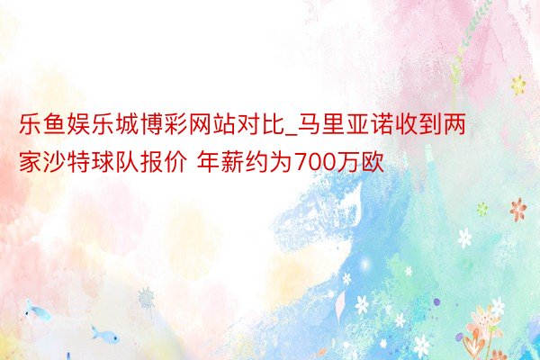 乐鱼娱乐城博彩网站对比_马里亚诺收到两家沙特球队报价 年薪约为700万欧